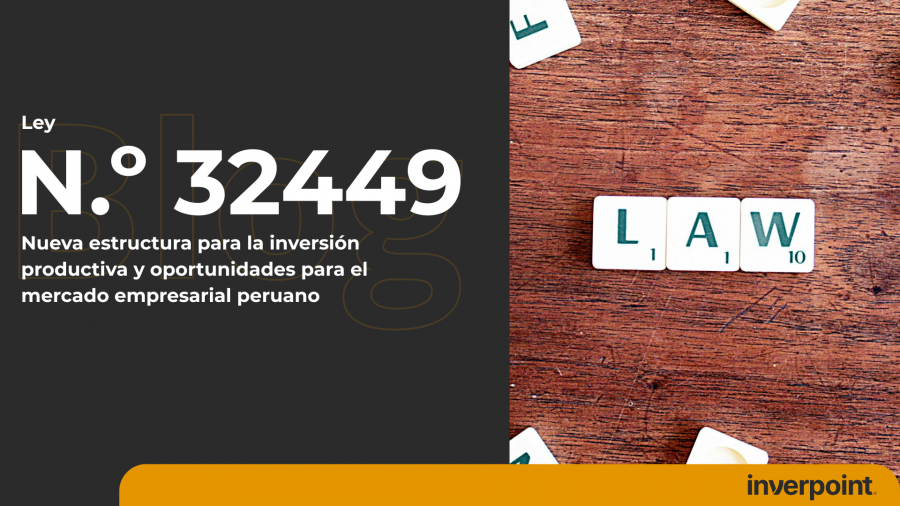 Ley N.º 32449: Nueva estructura para la inversión productiva y oportunidades para el mercado empresarial peruano